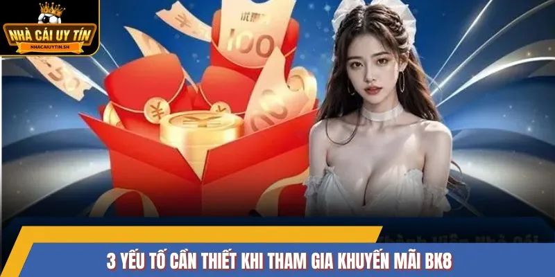 3 yếu tố cần thiết khi tham gia khuyến mãi BK8