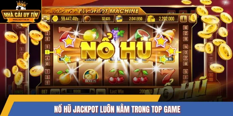 Nổ hũ Jackpot luôn nằm trong TOP game