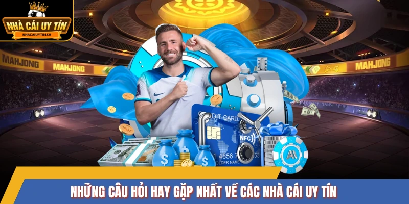Những câu hỏi hay gặp nhất về các nhà cái uy tín